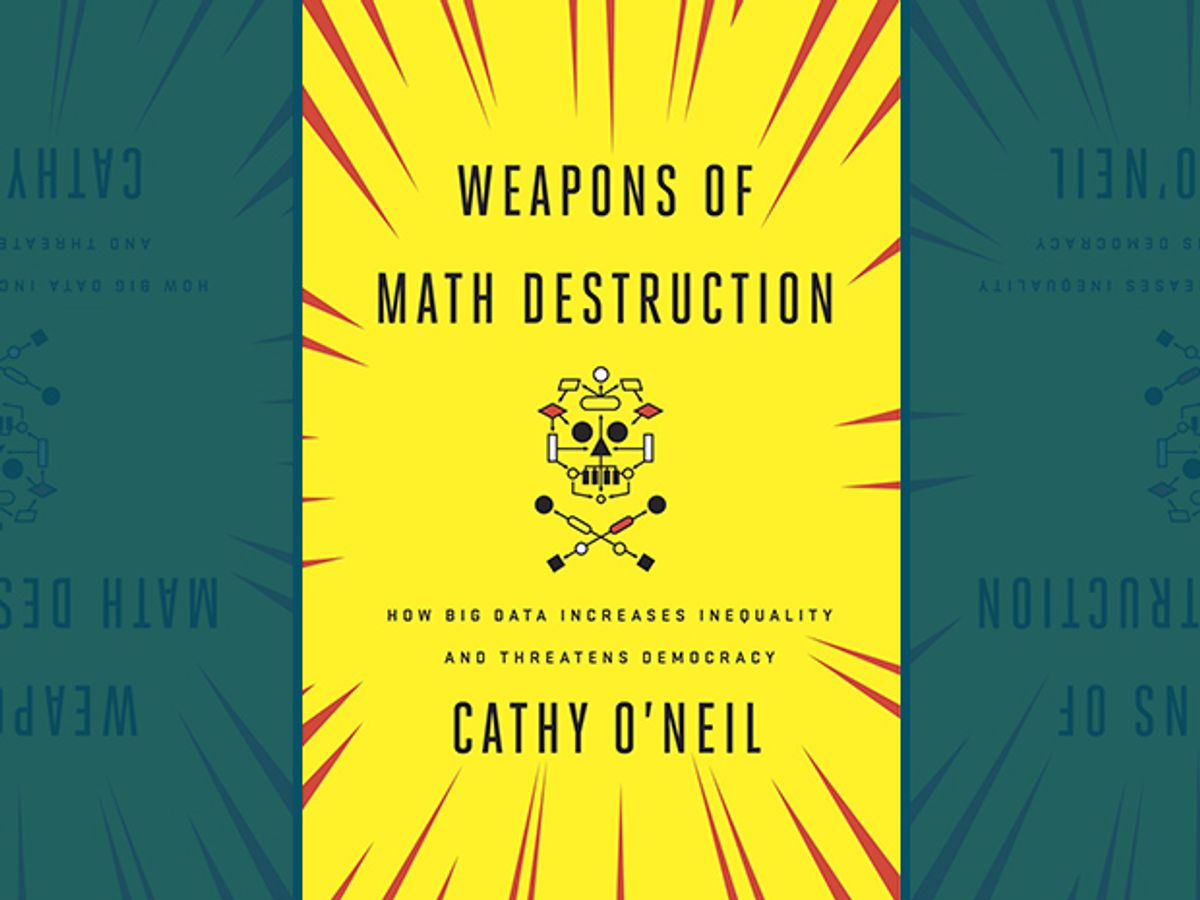 Those nice, tidy algorithms and predictive models might just be Weapons of Math Destruction.